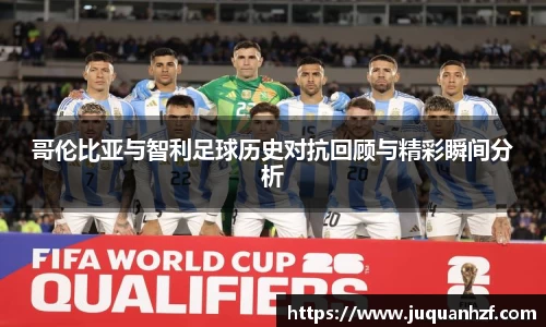 哥伦比亚与智利足球历史对抗回顾与精彩瞬间分析