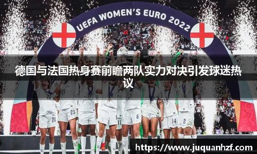 德国与法国热身赛前瞻两队实力对决引发球迷热议