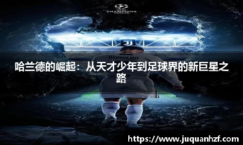 哈兰德的崛起：从天才少年到足球界的新巨星之路