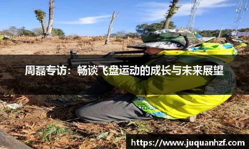 周磊专访：畅谈飞盘运动的成长与未来展望