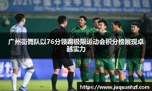 广州街舞队以76分领跑极限运动会积分榜展现卓越实力